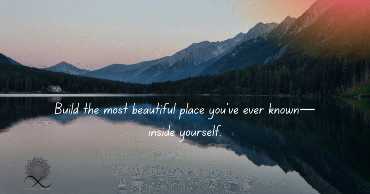 It All Begins Within: Building the Most Beautiful Place You’ve Ever Known